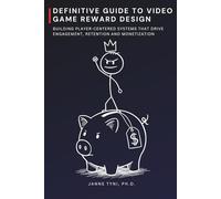 Definitive Guide to Video Game Reward Design: Building Player-Centered Systems that Drive Engagement, Retention and Monetization