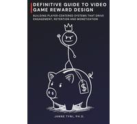 Definitive Guide to Video Game Reward Design: Building Player-Centered Systems that Drive Engagement, Retention and Monetization