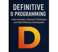 Definive D Programming: Core Concepts, Advanced Techniques, and High-Efficiency