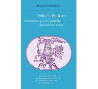 Defoe's Politics: Parliament, Power, Kingship and 'Robinson Crusoe': 9 (Cambridge Studies in Eighteenth-Century English Literature and Thought, Series Number 9)
