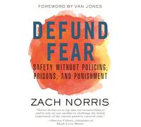 Defund Fear: Safety Without Policing, Prisons, and Punishment