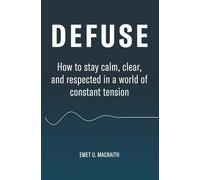 Defuse: How to stay calm, clear, and respected in a world of constant tension
