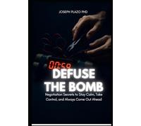 Defuse the Bomb: Negotiation Secrets to Stay Calm, Take Control, and Always Come Out Ahead