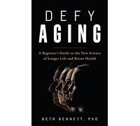 Defy Aging: A Beginner's Guide to the New Science of Longer Life and Better Health