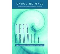 Defy Gravity: How to Heal Beyond the Boundaries of Ordinary Reason
