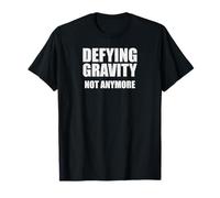 Defying Gravity Not Anymore Funny Body Positivity Quote T-Shirt