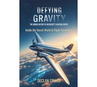 Defying Gravity: The Hidden History of Microsoft's Aviation Empire: Inside the Secret World of Flight Simulation