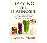 Defying the Diagnosis: How I Overcame Autoimmune Diseases with Faith, Food, and Holistic Healing