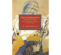 Degeneration and Revolution: Radical Cultural Politics and the Body in Weimar Germany (Historical Materialism)