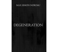 Degeneration: Classic Study on the Evolution of Modern Degenerate Thought, Art and Society