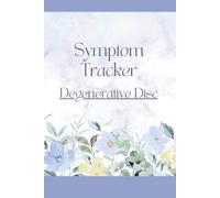 Degenerative Disc Disease Symptom Tracker: Track Symptoms and Severity for Calcification, Stenosis, Paraparesis, Osteoarthritis, Spinal and Lumbar Damage