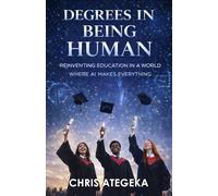 Degrees in Being Human: Reinventing Education in a World Where AI Makes Everything