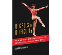 Degrees of Difficulty : How Women's Gymnastics Rose to Prominence and Fell from Grace
