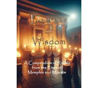 Degrees of Wisdom: A Compendium of Rituals from the Rites of Memphis and Misraïm