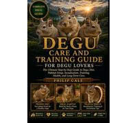 DEGU CARE AND TRAINING GUIDE: The Ultimate Step-by-Step Guide to Degu Diet, Habitat Setup, Socialization, Training, Health, and Long-Term Care.