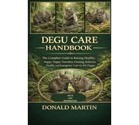 DEGU CARE HANDBOOK: hThe Complete Guide to Raising Healthy, Happy Degus: Nutrition, Housing, Behavior, Health, and Emergency Care for Pet Degus.