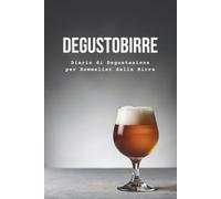 Degustobirre: Diario di Degustazione Birra Artigianale - 100 Schede Tecniche e 100 Pagine per Appunti: Beer Sommelier, Analisi sensoriale della birra, Regalo per appassionati