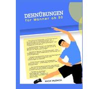 Dehnübungen für Männer ab 50: Das ultimative Flexibilitäts- und Kraftprogramm zur Linderung von Gelenkschmerzen, zur Wiederherstellung der ... (Die ultimative Fitnessserie für Männer)