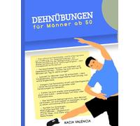 Dehnübungen für Männer ab 50: Das ultimative Flexibilitäts- und Kraftprogramm zur Linderung von Gelenkschmerzen, zur Wiederherstellung der ... (Die ultimative Fitnessserie für Männer)