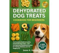 Dehydrated Dog Treats Cookbook for Beginners: The Complete Guide to Healthy, Homemade Dog Treats - 100+ Vet-Approved Dehydrated Recipes for Training, ... Joy (The Healthy Pup Kitchen Series)