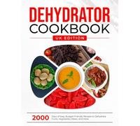 Dehydrator Cookbook UK Edition: 2000 Days of Easy, Budget-Friendly Recipes to Dehydrate Fruits, Vegetables, Meats, and More