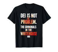 Dei Is Not The Problem The Criminals In The White House Are T-Shirt