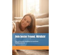 Dein bester Freund. Wirklich!: Das umfassende Handbuch zur positiven Hundeerziehung