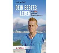 Dein bestes Leben: Vom Mut, über sich hinauszuwachsen und Unmögliches möglich zu machen