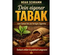 Dein eigener Tabak - vom Samen bis zur fertigen Zigarette - Tabak selber anbauen, einfach erklärt, praktisch umgesetzt und so aufgebaut, dass du langfristig wirklich Kosten sparen kannst