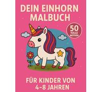 Dein Einhorn Malbuch: 50 Tolle Motive Für Kinder von 4 - 8 Jahren