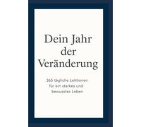Dein Jahr der Veränderung: 365 tägliche Lektionen für ein starkes und bewusstes Leben