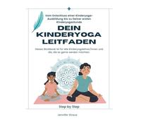 Dein Kinderyoga Leitfaden - Vom Entschluss einer Kinderyoga-Ausbildung bis zu Deiner ersten Kinderyogastunde: Dieses Workbook ist für alle ... Federleicht auf Deine Yogastunde vorbereiten)