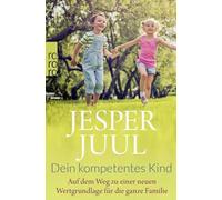 Dein kompetentes Kind: Auf dem Weg zu einer neuen Wertgrundlage für die ganze Familie