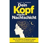 Dein Kopf macht Nachtschicht: Das 21-Nächte-Programm gegen Overthinking, Grübeln, Gedankenkarussell und Schlaflosigkeit