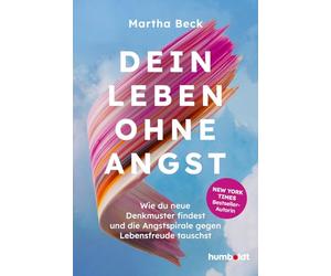 Dein Leben ohne Angst: Wie du neue Denkmuster findest und die Angstspirale gegen Lebensfreude tauscht. New York Times Bestseller-Autorin
