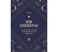 DEIN LEBENSPFAD: Der geheime Code der Zahlen und der Schlüssel zu deinem wahren Selbst