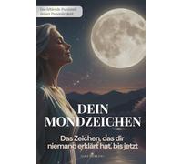 Dein Mondzeichen: Das Zeichen, das dir niemand erklärt hat - Warum dein Sternzeichen allein nicht reicht und wie du endlich verstehst, warum du fühlst, wie du fühlst