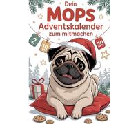Dein Mops Adventskalender zum Mitmachen: 24 zauberhafte Überraschungen für Mopsfans - Die perfekte Geschenkidee mit Geschichten, Trainingstipps und Mops-Zitaten für die Weihnachtszeit