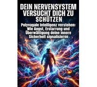 Dein Nervensystem versucht dich zu schützen: Polyvagale Intelligenz verstehen: Wie Angst, Erstarrung und Überwältigung deine innere Sicherheit signalisieren