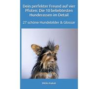 Dein perfekter Freund auf vier Pfoten: Die 10 beliebtesten Hunderassen im Detail: 27 schöne Hundebilder & Glossar (Die Pfoten-Chroniken: Dein Wegweiser für ein glückliches Hundeleben)