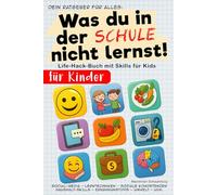 Dein Ratgeber für alles, was du in der Schule nicht lernst - Kinder Edition Selbstbewusstsein, Rechte, soziale Kompetenz, Social Media, Umwelt Jungen Mädchen ab 7 - 12 Jahre
