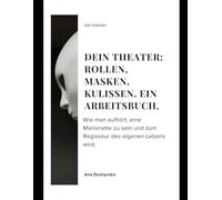 Dein Theater: Rollen, Masken, Kulissen. Ein Arbeitsbuch.: Wie man aufhört, eine Marionette zu sein und zum Regisseur des eigenen Lebens wird. (Arbeitsbücher-Reihe)