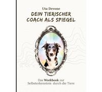 Dein Tierischer Coach als Spiegel: Dein Workbook zur Selbsterkenntnis durch die Tiere