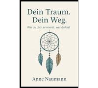 Dein Traum Dein Weg: Wie du dich erinnerst wer du bist
