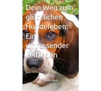Dein Weg zum glücklichen Hundeleben: Ein umfassender Leitfaden (Die Pfoten-Chroniken: Dein Wegweiser für ein glückliches Hundeleben)
