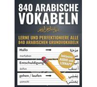 Deine ersten 840 Wörter auf Arabisch - Lerne und perfektioniere als Anfänger in wenigen Wochen die wichtigsten arabischen Vokabeln | Mit 840 ... Üben (Arabisch-Lernen Komplettpaket)