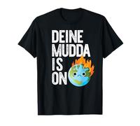 Deine MUDDA is ON FIRE German Climate Change Earth Day Meme T-Shirt
