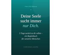 Deine Seele sucht immer nur DICH.: 5 Tage zurück zu dir selbst - ein Begleitbuch für erschöpfte, sensitive Menschen
