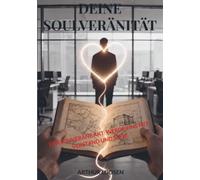DEINE SOULVERÄNITÄT: Der Souveräne Akt: Werde Eins mit Verstand und Seele
