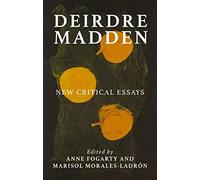 Deirdre Madden: New Critical Perspectives (Manchester University Press)